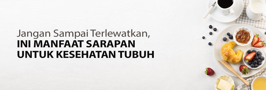 Manfaat Sarapan untuk Kesehatan Tubuh Manfaat Sarapan untuk Kesehatan Tubuh