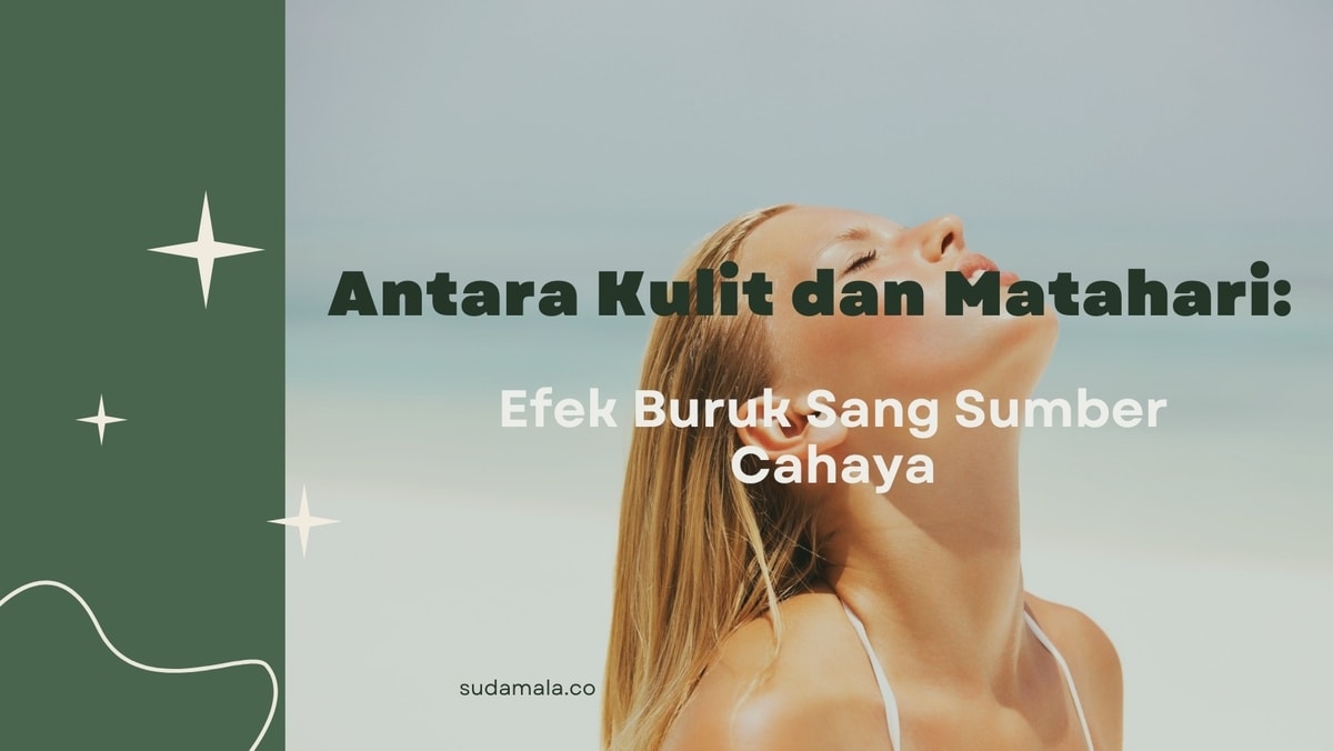 ANTARA KULIT & MATAHARI - Efek buruk sang sumber cahaya bagi kulitmu