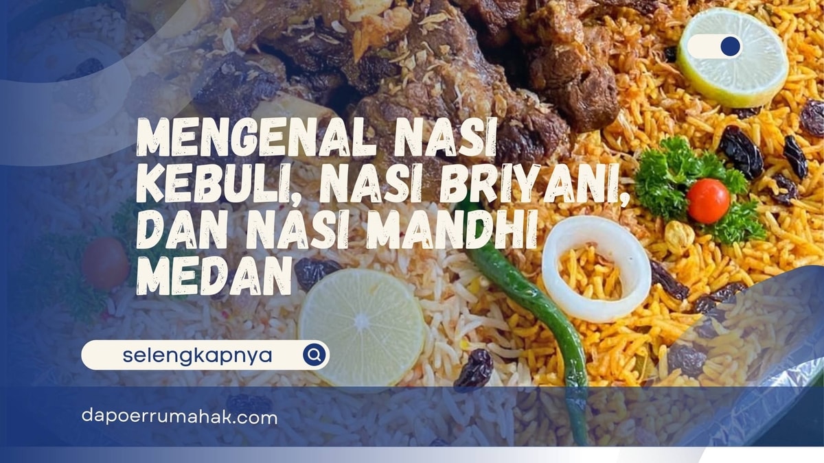 Mengenal Perbedaan Nasi Kebuli, Nasi Briyani, dan Mandhi, Mudah di Dapatkan di Medan
